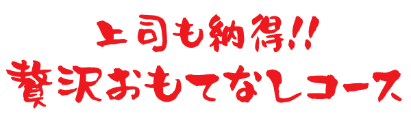 上司も納得!!贅沢おもてなしコース